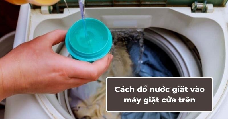 Hướng Dẫn Chi Tiết Cách Đổ Nước Giặt Vào Máy Giặt Cửa Trên Đúng Chuẩn